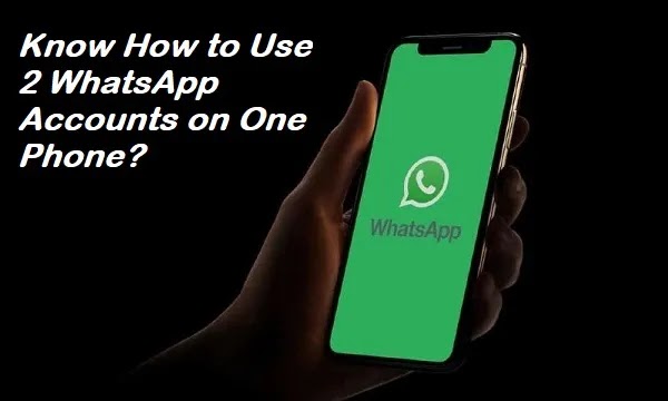 Know How to Use 2 WhatsApp Accounts on One Phone?