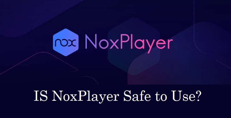 Is NoxPlayer Safe to Use?