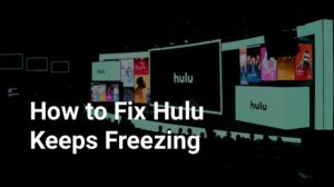 How To Fix Hulu Keeps Freezing and Buffering Issues?