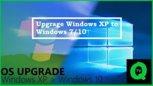 How To Upgrade Windows XP to Windows 7 or 10?